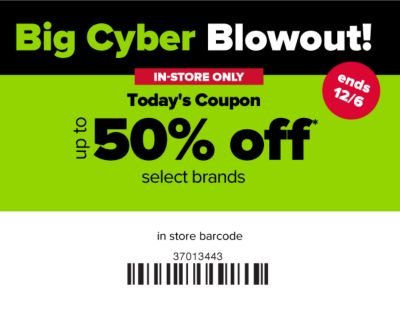 Big Cyber Blowout! In-Store only - Today's coupon - Up to 50% off select brands.